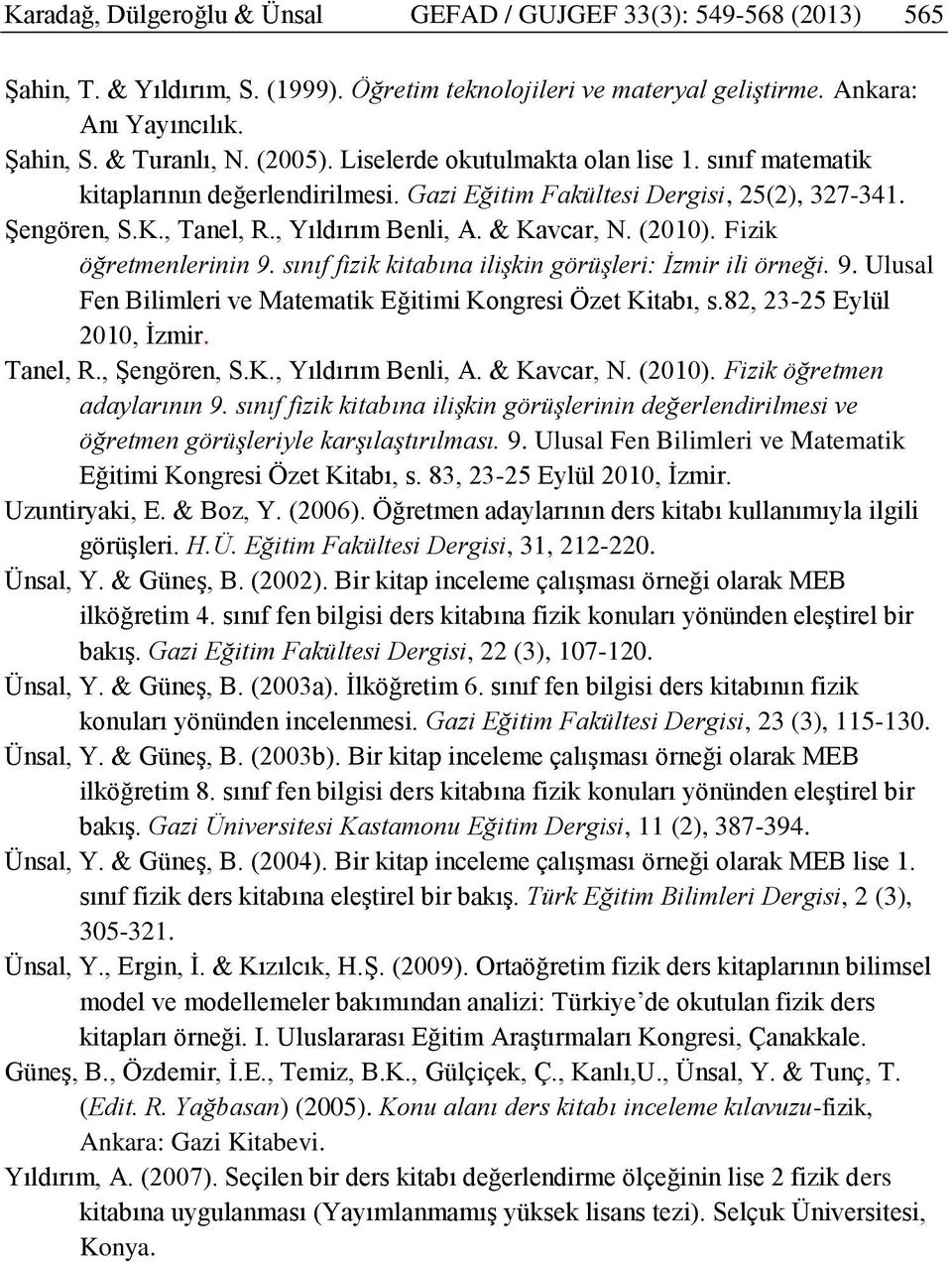 (2010). Fizik öğretmenlerinin 9. sınıf fizik kitabına ilişkin görüşleri: İzmir ili örneği. 9. Ulusal Fen Bilimleri ve Matematik Eğitimi Kongresi Özet Kitabı, s.82, 23-25 Eylül 2010, İzmir. Tanel, R.