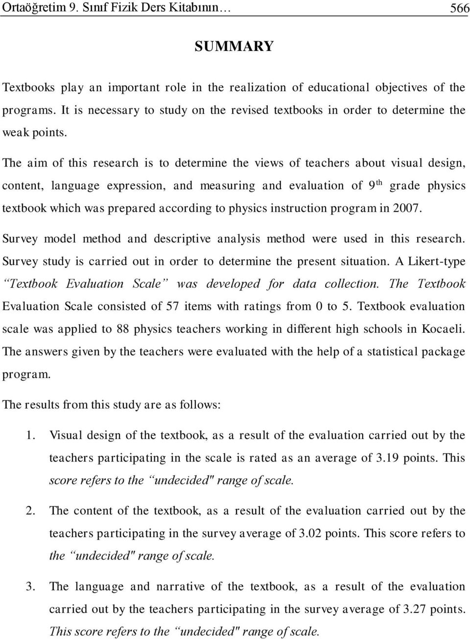 The aim of this research is to determine the views of teachers about visual design, content, language expression, and measuring and evaluation of 9 th grade physics textbook which was prepared