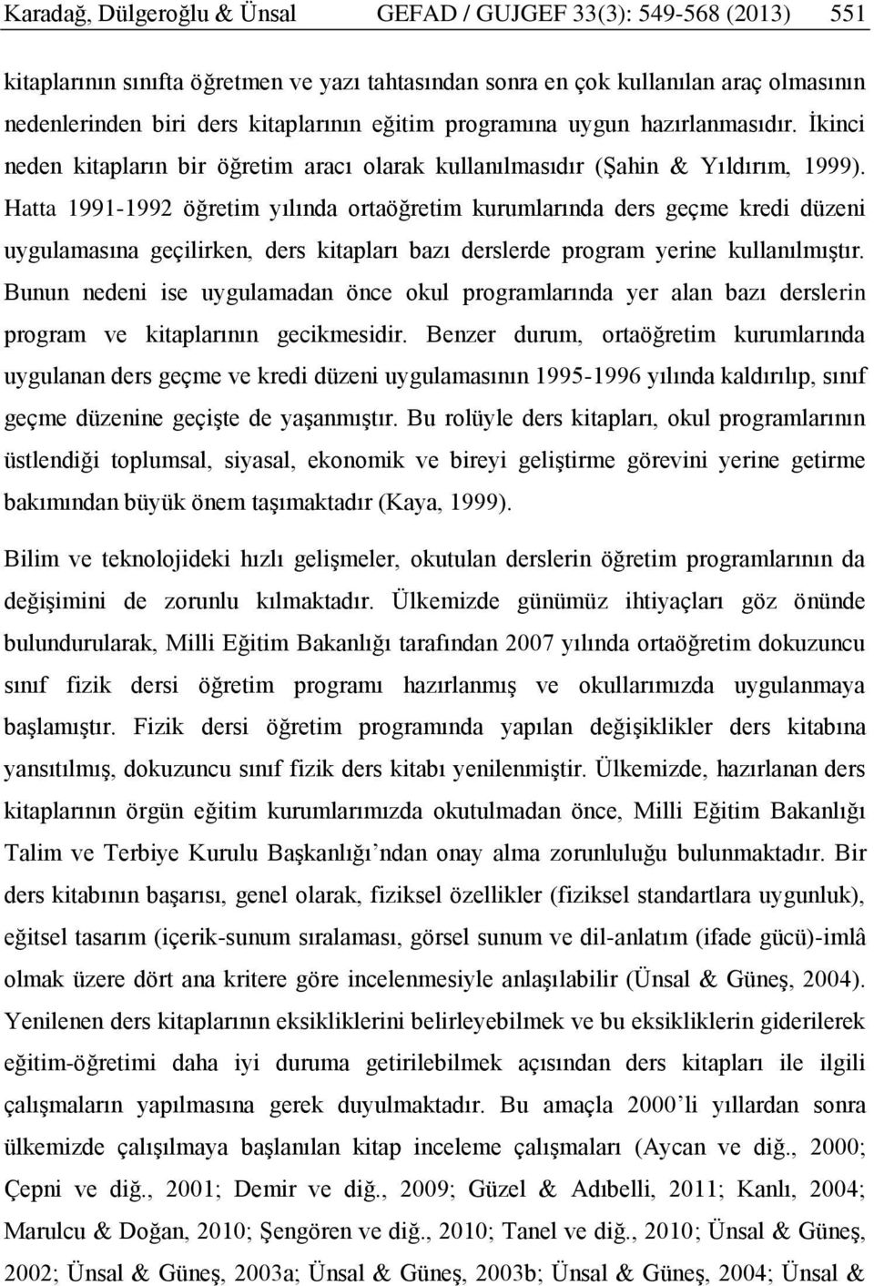 Hatta 1991-1992 öğretim yılında ortaöğretim kurumlarında ders geçme kredi düzeni uygulamasına geçilirken, ders kitapları bazı derslerde program yerine kullanılmıştır.