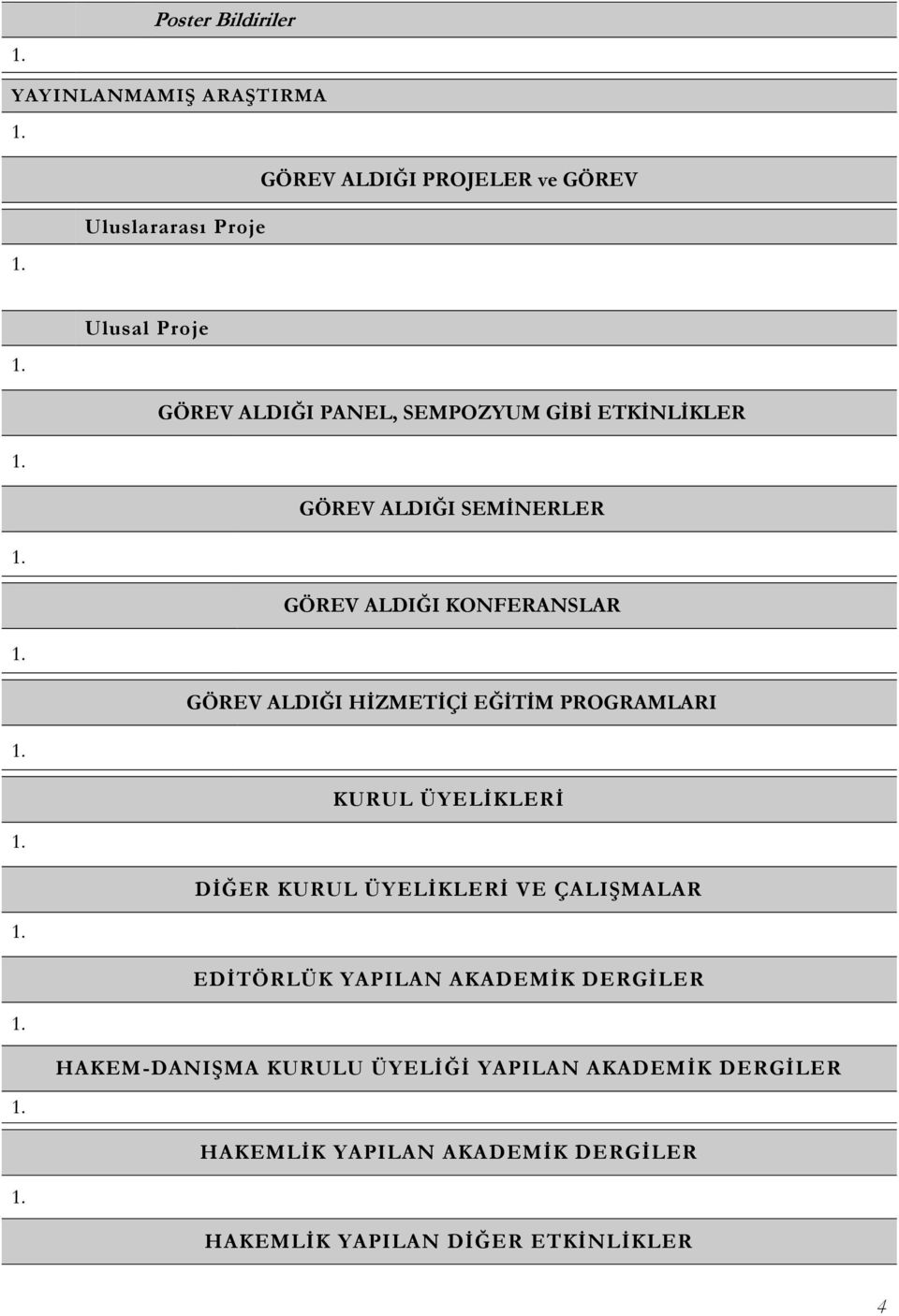 EĞİTİM PROGRAMLARI KURUL ÜYELİKLERİ DİĞER KURUL ÜYELİKLERİ VE ÇALIŞMALAR EDİTÖRLÜK YAPILAN AKADEMİK DERGİLER