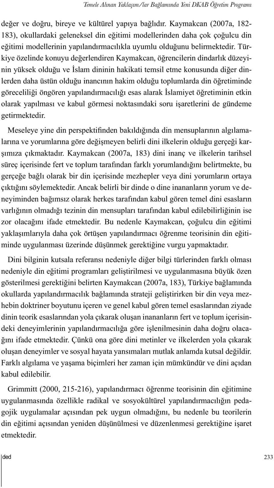Türkiye özelinde konuyu değerlendiren Kaymakcan, öğrencilerin dindarlık düzeyinin yüksek olduğu ve İslam dininin hakikati temsil etme konusunda diğer dinlerden daha üstün olduğu inancının hakim