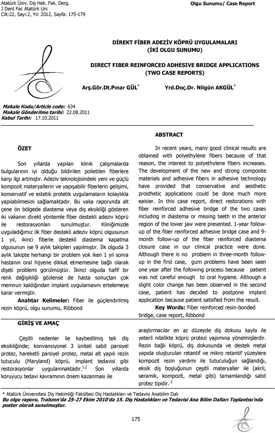 2011 ABSTRACT ÖZET Son yıllarda yapılan klinik çalışmalarda bulgularının iyi olduğu bildirilen polietilen fiberlere karşı ilgi artmıştır.