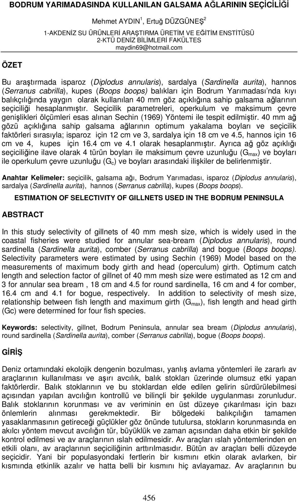 com Bu araştırmada isparoz (Diplodus annularis), sardalya (Sardinella aurita), hannos (Serranus cabrilla), kupes (Boops boops) balıkları için Bodrum Yarımadası nda kıyı balıkçılığında yaygın olarak