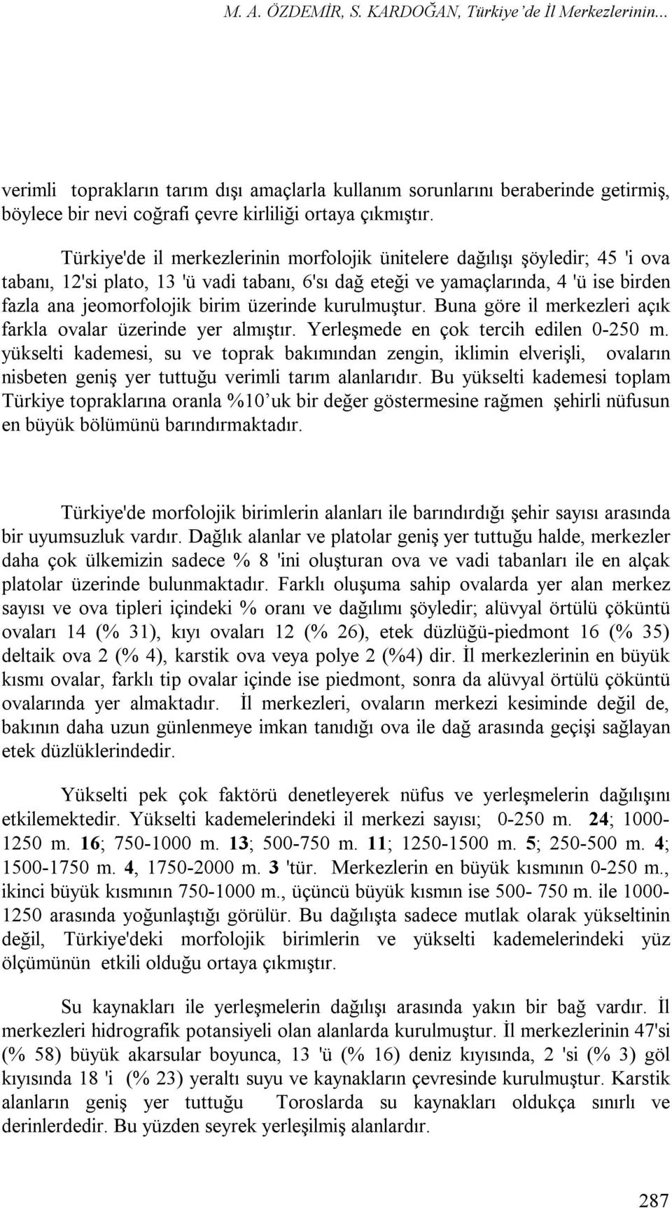 üzerinde kurulmuştur. Buna göre il merkezleri açık farkla ovalar üzerinde yer almıştır. Yerleşmede en çok tercih edilen 0-250 m.