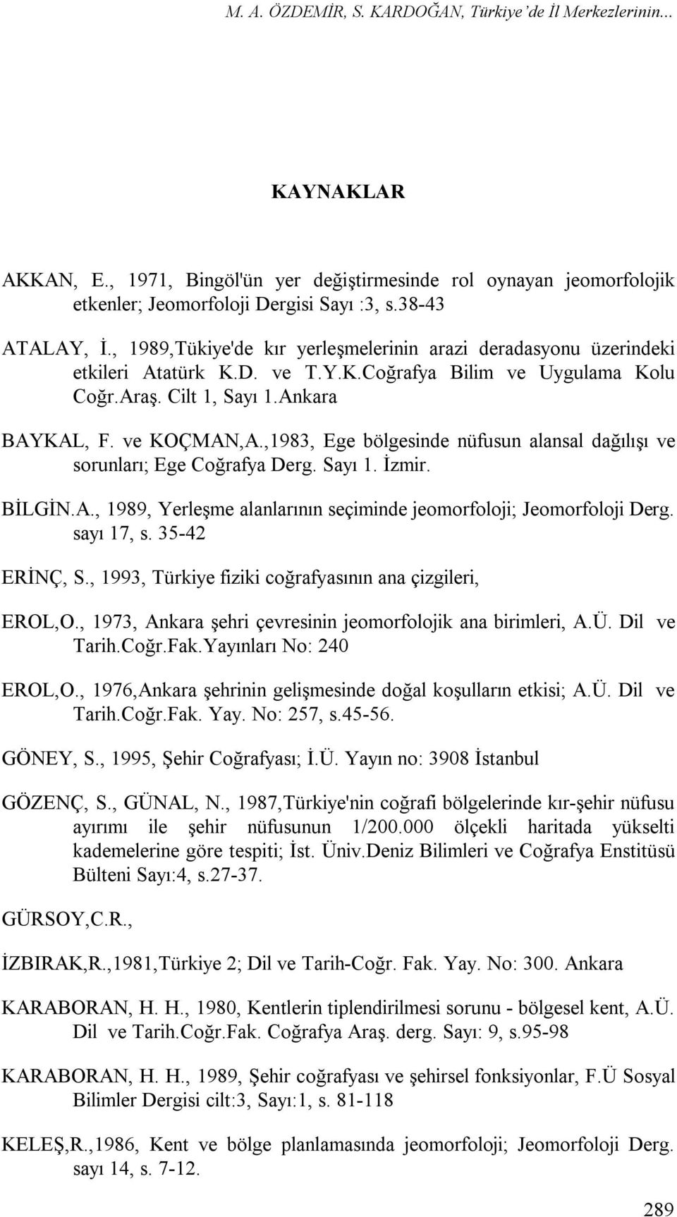 ,1983, Ege bölgesinde nüfusun alansal dağılışı ve sorunları; Ege Coğrafya Derg. Sayı 1. İzmir. BİLGİN.A., 1989, Yerleşme alanlarının seçiminde jeomorfoloji; Jeomorfoloji Derg. sayı 17, s.