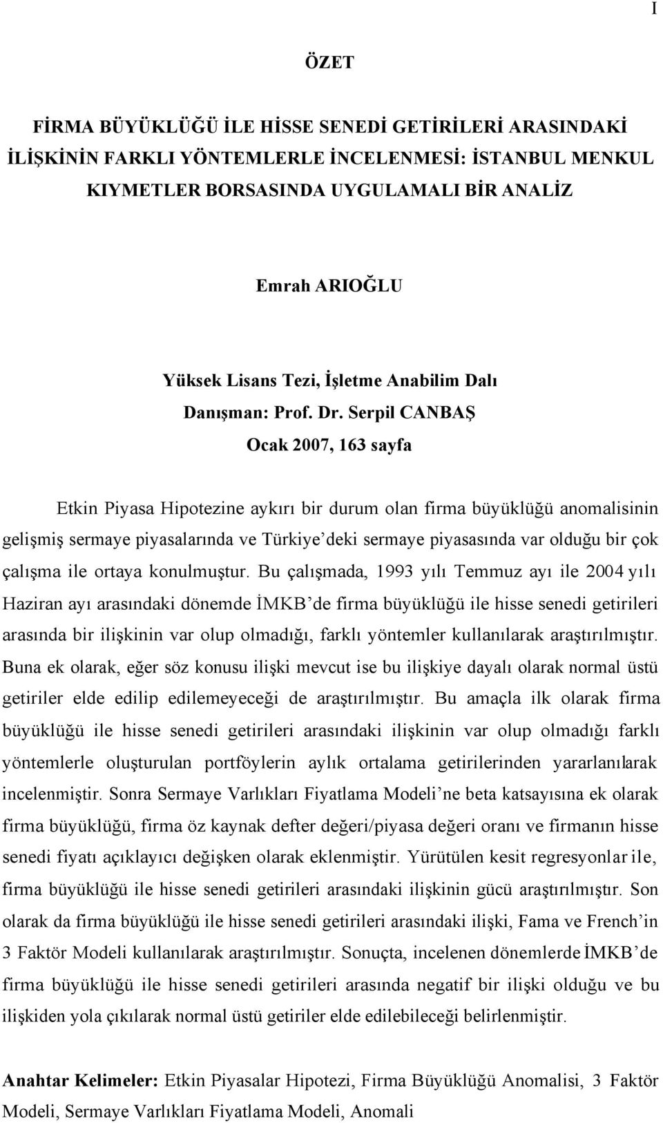 Serpil CANBAŞ Ocak 2007, 163 sayfa Etkin Piyasa Hipotezine aykırı bir durum olan firma büyüklüğü anomalisinin gelişmiş sermaye piyasalarında ve Türkiye deki sermaye piyasasında var olduğu bir çok