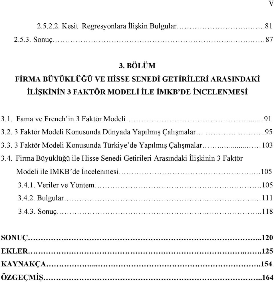 ..91 3.2. 3 Faktör Modeli Konusunda Dünyada Yapılmış Çalışmalar..95 3.3. 3 Faktör Modeli Konusunda Türkiye de Yapılmış Çalışmalar..... 103 3.4.