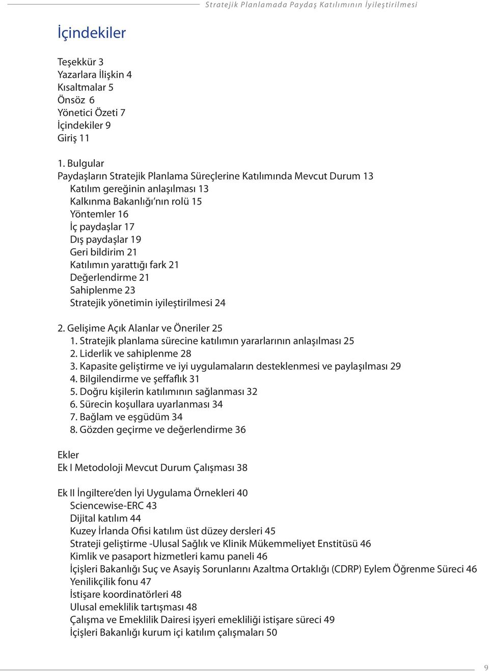 bildirim 21 Katılımın yarattığı fark 21 Değerlendirme 21 Sahiplenme 23 Stratejik yönetimin iyileştirilmesi 24 2. Gelişime Açık Alanlar ve Öneriler 25 1.