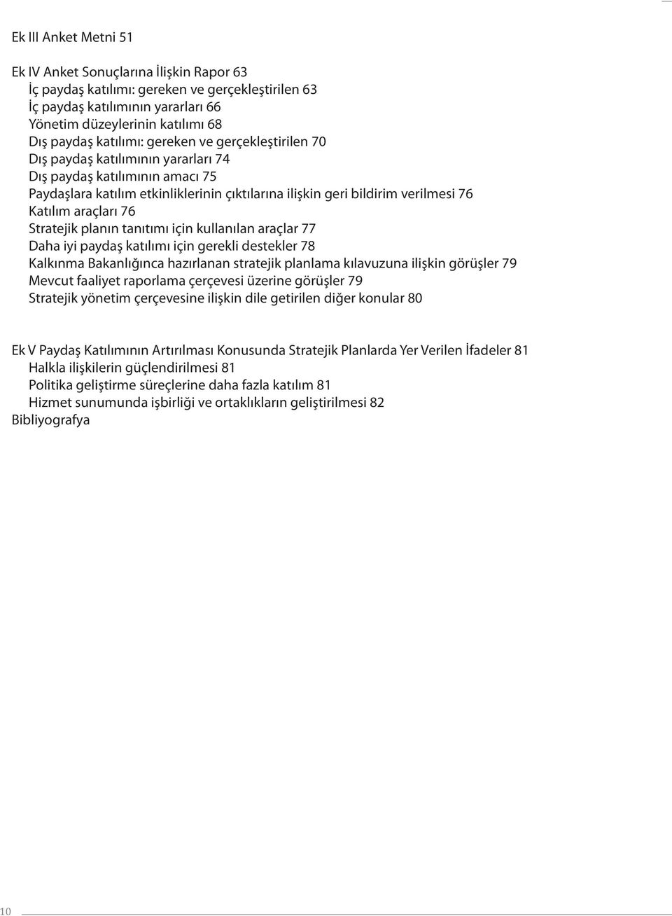 araçları 76 Stratejik planın tanıtımı için kullanılan araçlar 77 Daha iyi paydaş katılımı için gerekli destekler 78 Kalkınma Bakanlığınca hazırlanan stratejik planlama kılavuzuna ilişkin görüşler 79