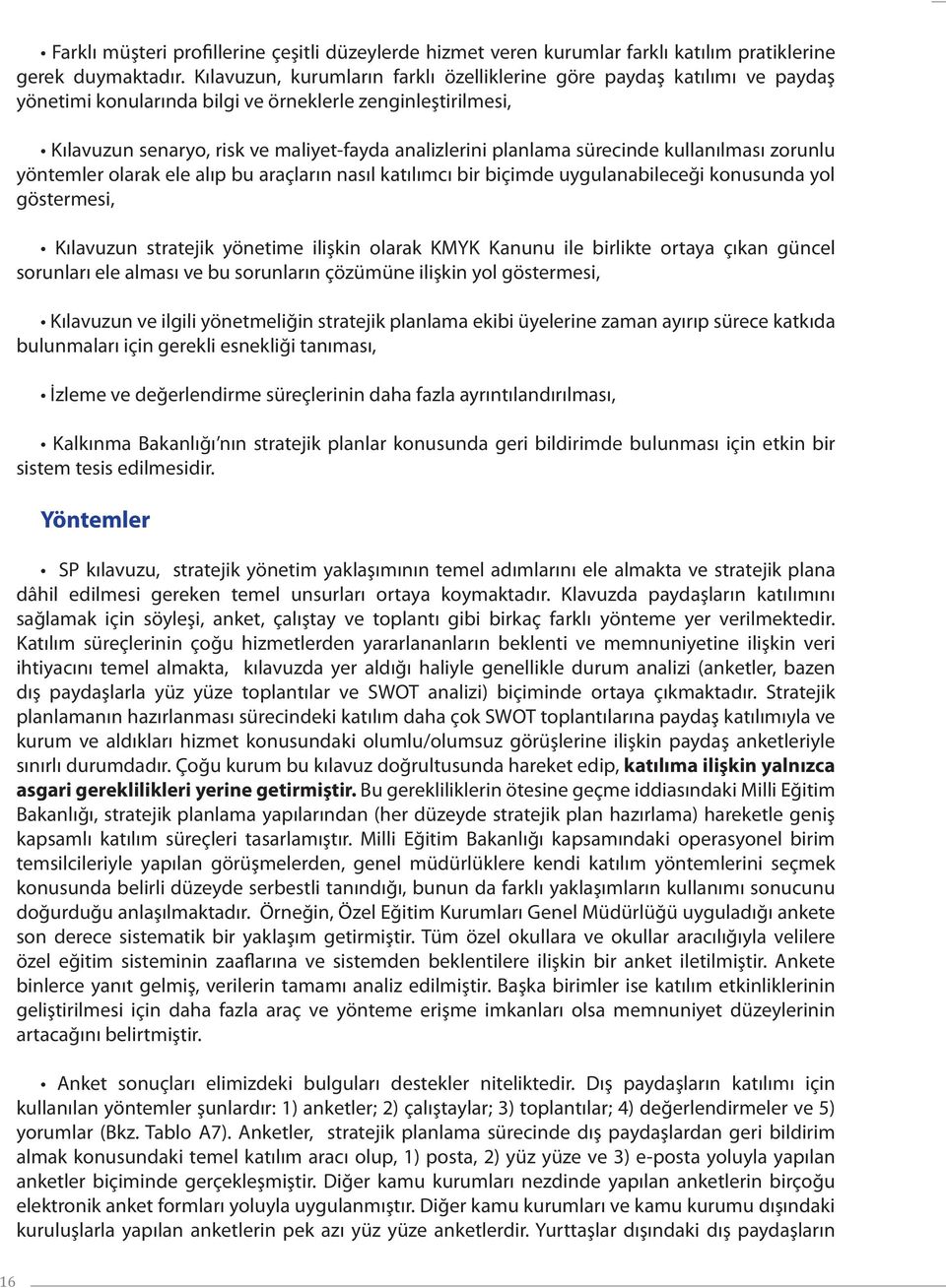 sürecinde kullanılması zorunlu yöntemler olarak ele alıp bu araçların nasıl katılımcı bir biçimde uygulanabileceği konusunda yol göstermesi, Kılavuzun stratejik yönetime ilişkin olarak KMYK Kanunu