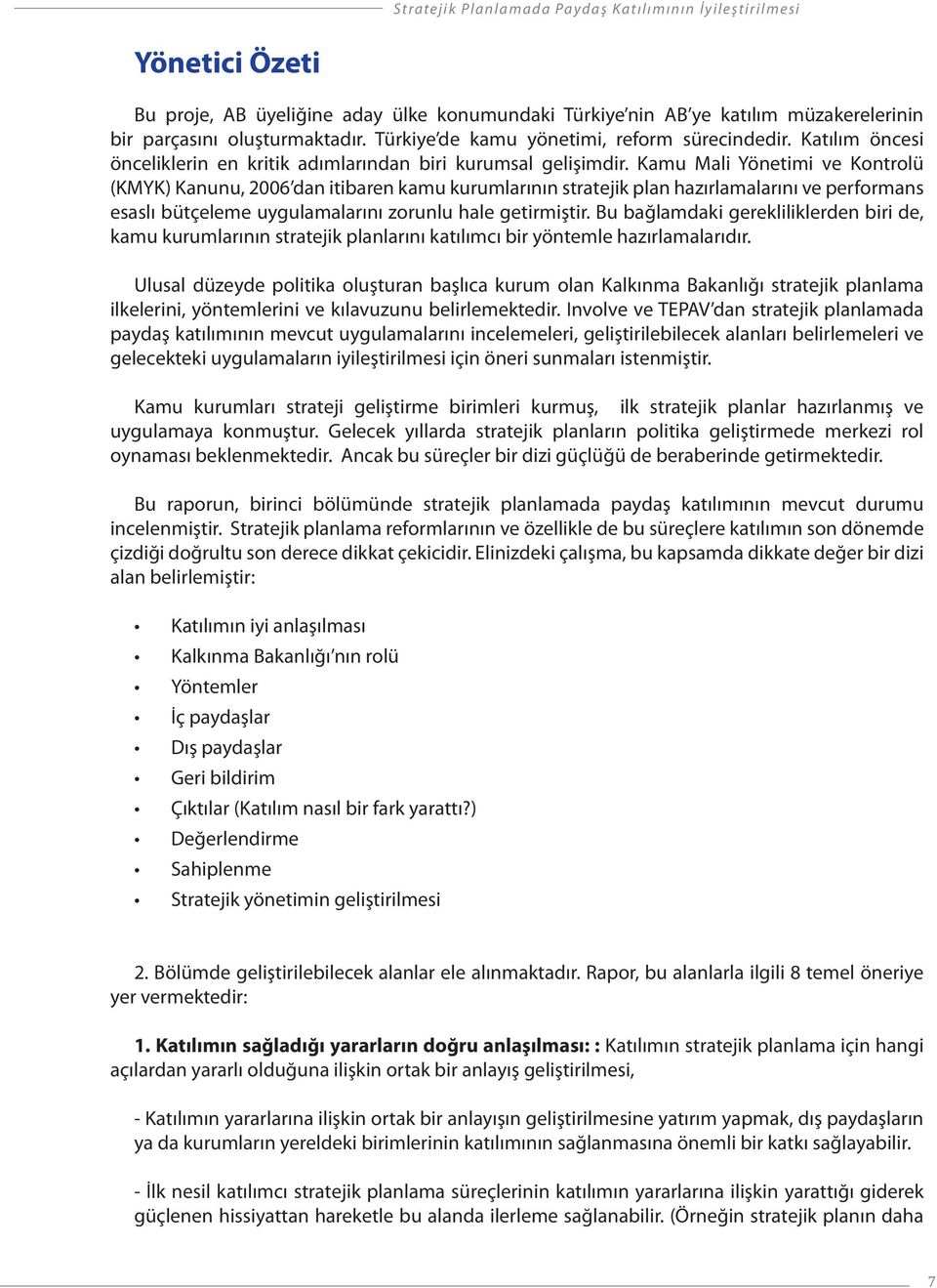 Kamu Mali Yönetimi ve Kontrolü (KMYK) Kanunu, 2006 dan itibaren kamu kurumlarının stratejik plan hazırlamalarını ve performans esaslı bütçeleme uygulamalarını zorunlu hale getirmiştir.