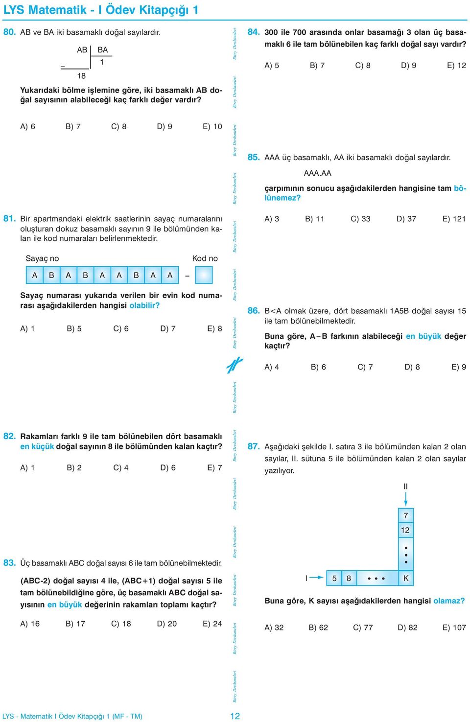 Sayaç no AB 8 BA A B A B A A B A A Sayaç numarasý yukarýda verilen bir evin kod numarasý aþaðýdakilerden hangisi olabilir? A) B) 5 C) 6 D) 7 E) 8 _ Kod no 84.