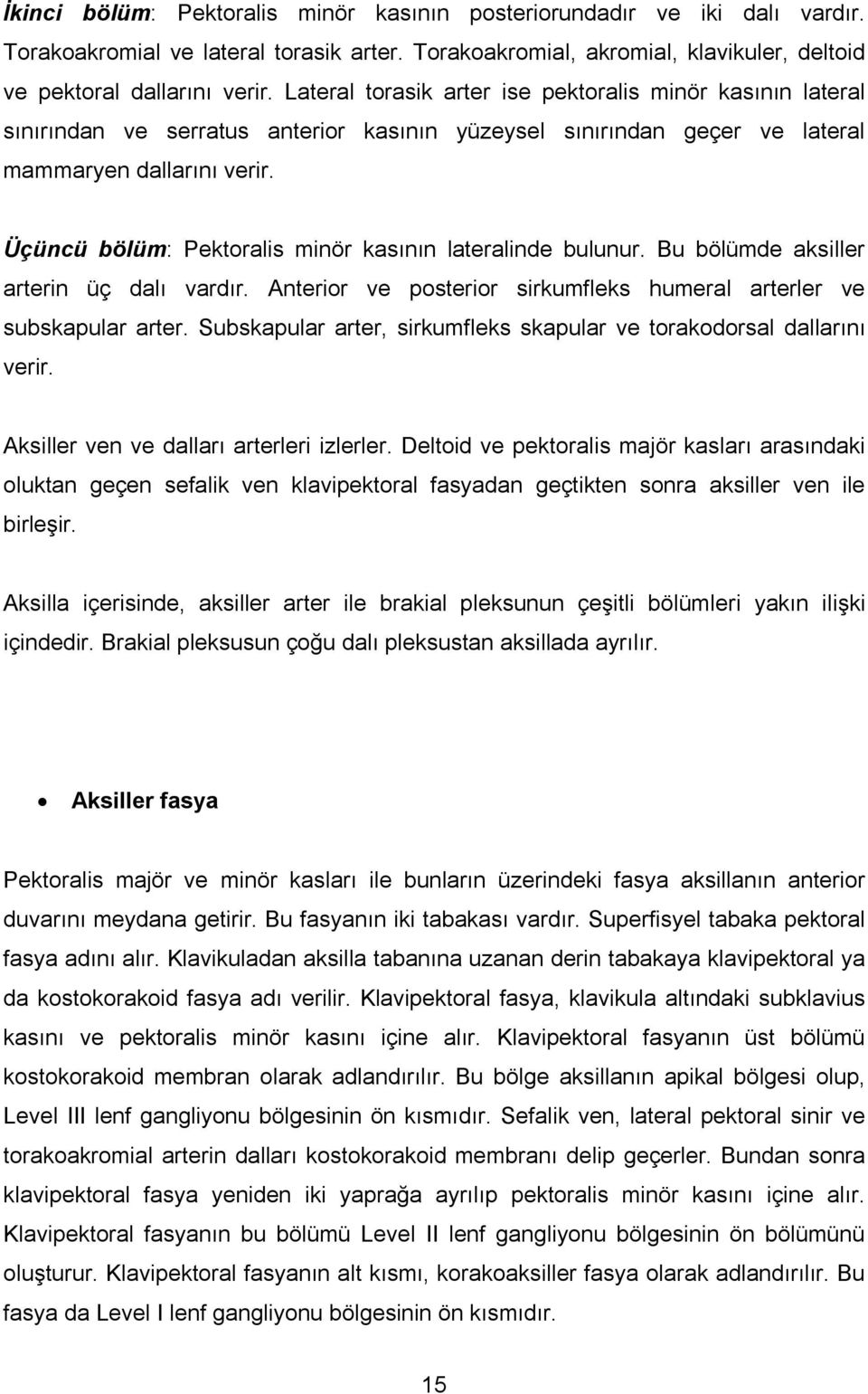 Üçüncü bölüm: Pektoralis minör kasının lateralinde bulunur. Bu bölümde aksiller arterin üç dalı vardır. Anterior ve posterior sirkumfleks humeral arterler ve subskapular arter.