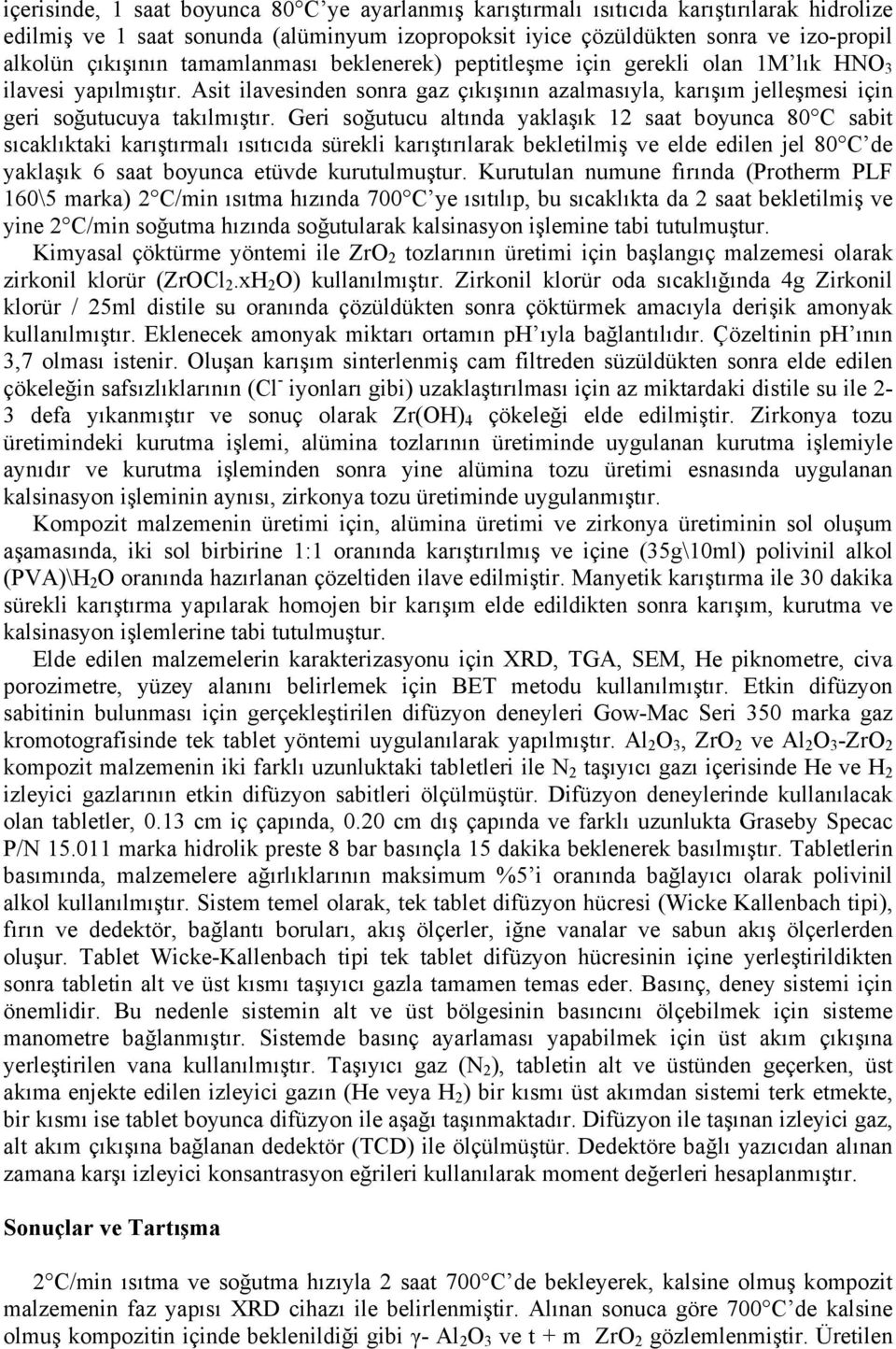 Geri soğutucu altında yaklaşık 12 saat boyunca 80 C sabit sıcaklıktaki karıştırmalı ısıtıcıda sürekli karıştırılarak bekletilmiş ve elde edilen jel 80 C de yaklaşık 6 saat boyunca etüvde