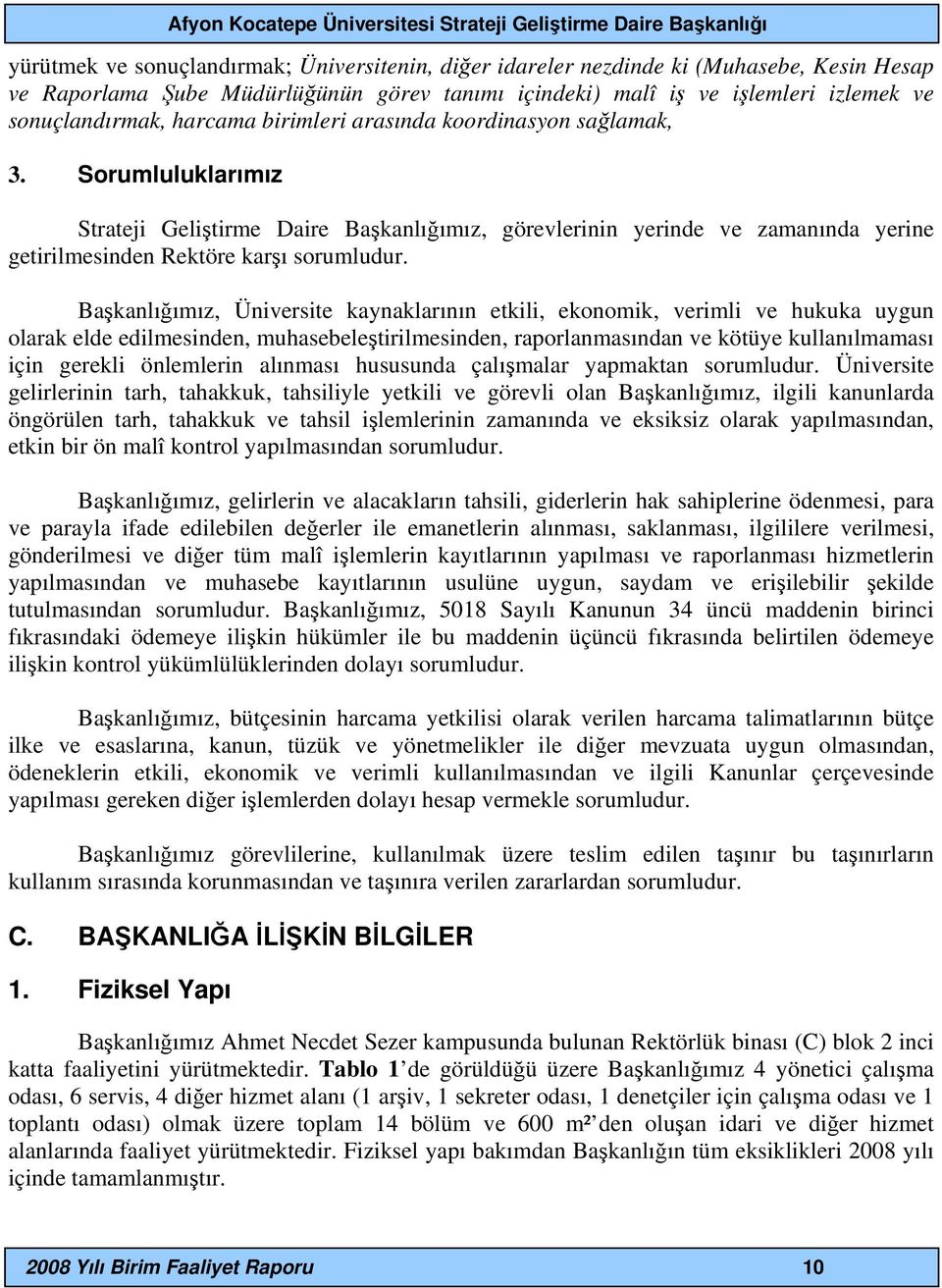 Başkanlığımız, Üniversite kaynaklarının etkili, ekonomik, verimli ve hukuka uygun olarak elde edilmesinden, muhasebeleştirilmesinden, raporlanmasından ve kötüye kullanılmaması için gerekli önlemlerin