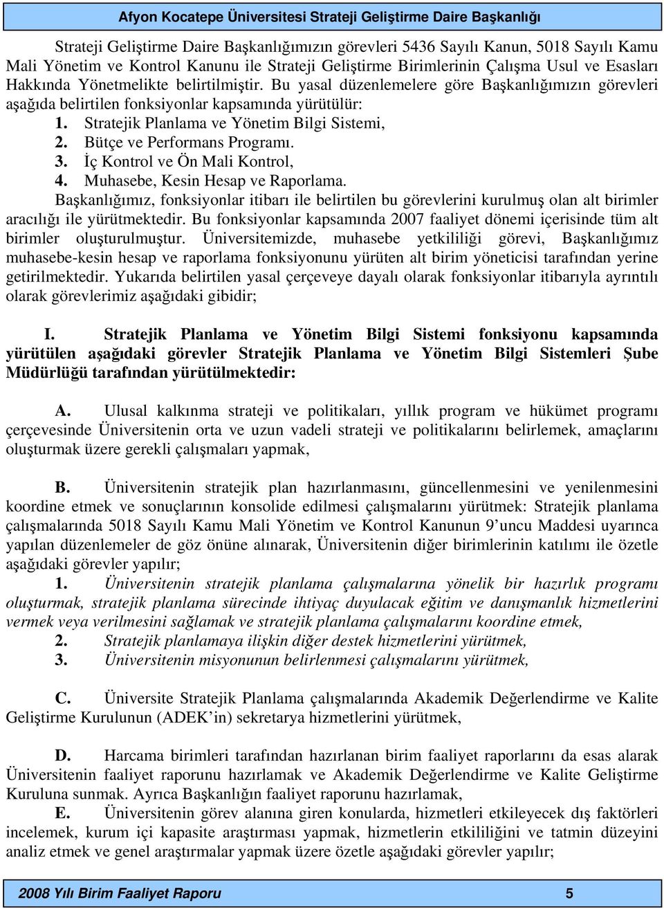 Bütçe ve Performans Programı. 3. İç Kontrol ve Ön Mali Kontrol, 4. Muhasebe, Kesin Hesap ve Raporlama.