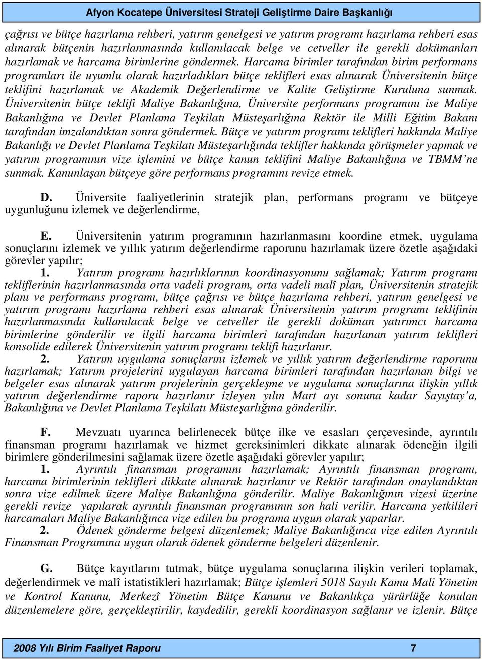 Harcama birimler tarafından birim performans programları ile uyumlu olarak hazırladıkları bütçe teklifleri esas alınarak Üniversitenin bütçe teklifini hazırlamak ve Akademik Değerlendirme ve Kalite