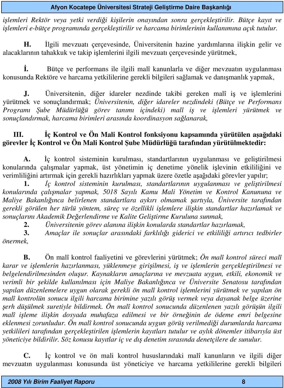 Bütçe ve performans ile ilgili malî kanunlarla ve diğer mevzuatın uygulanması konusunda Rektöre ve harcama yetkililerine gerekli bilgileri sağlamak ve danışmanlık yapmak, J.