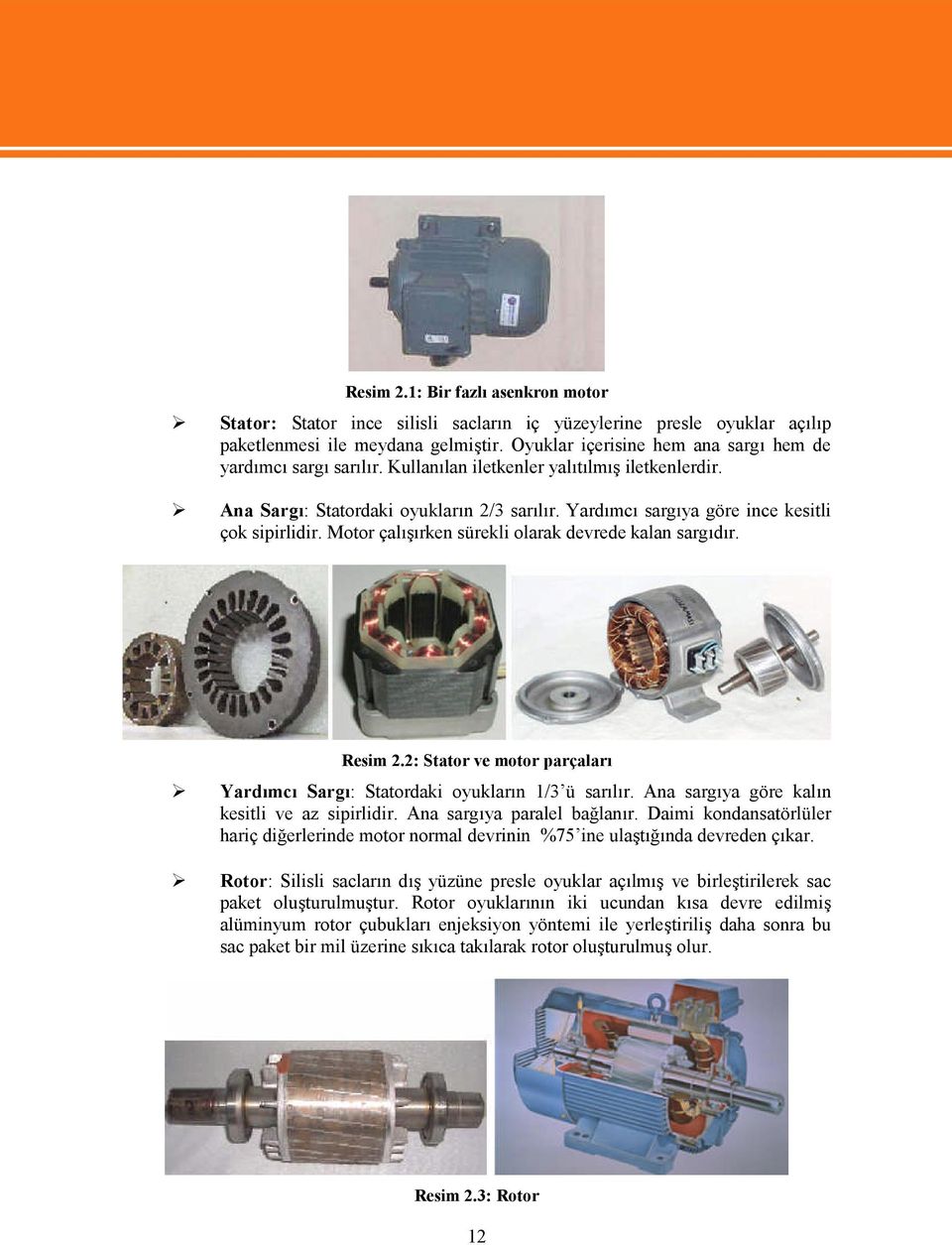 Yardımcı sargıya göre ince kesitli çok sipirlidir. Motor çalışırken sürekli olarak devrede kalan sargıdır. Resim 2.2: Stator ve motor parçaları Yardımcı Sargı: Statordaki oyukların 1/3 ü sarılır.