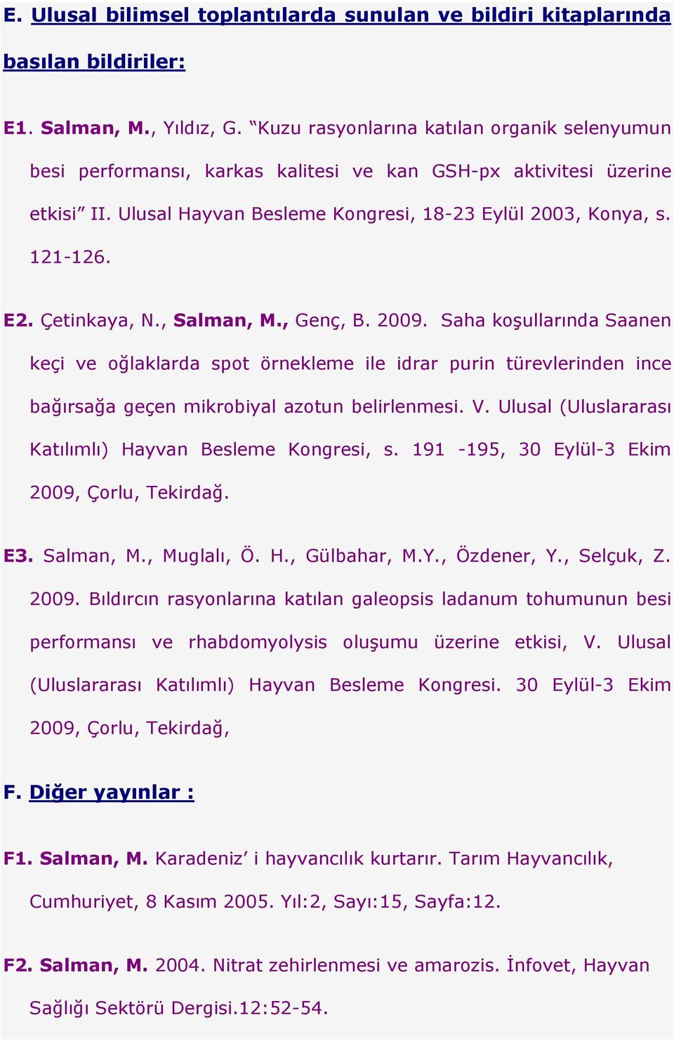 Çetinkaya, N., Salman, M., Genç, B. 2009. Saha koşullarında Saanen keçi ve oğlaklarda spot örnekleme ile idrar purin türevlerinden ince bağırsağa geçen mikrobiyal azotun belirlenmesi. V.