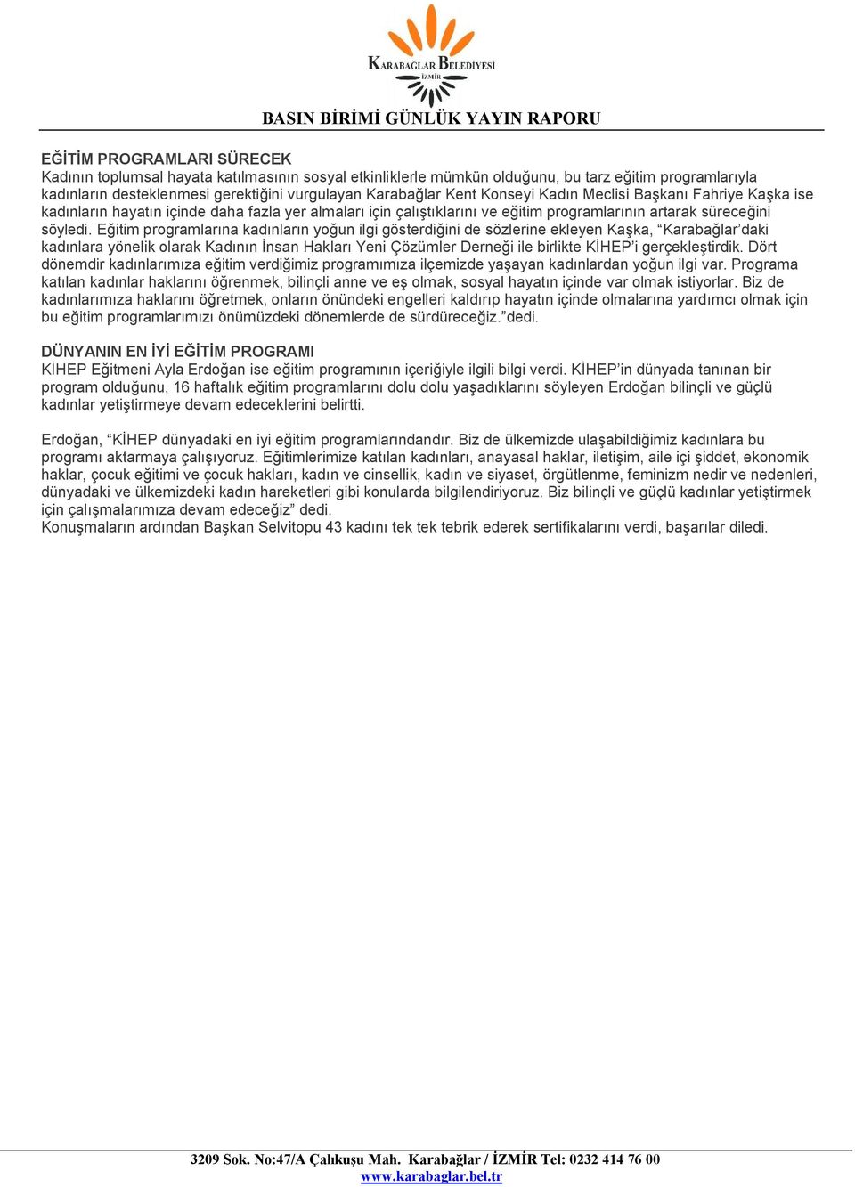 Eğitim programlarına kadınların yoğun ilgi gösterdiğini de sözlerine ekleyen Kaşka, Karabağlar daki kadınlara yönelik olarak Kadının İnsan Hakları Yeni Çözümler Derneği ile birlikte KİHEP i