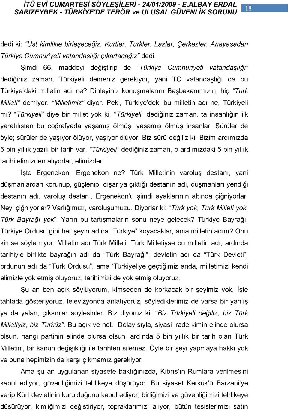 Dinleyiniz konuşmalarını Başbakanımızın, hiç Türk Milleti demiyor. Milletimiz diyor. Peki, Türkiye deki bu milletin adı ne, Türkiyeli mi? Türkiyeli diye bir millet yok ki.