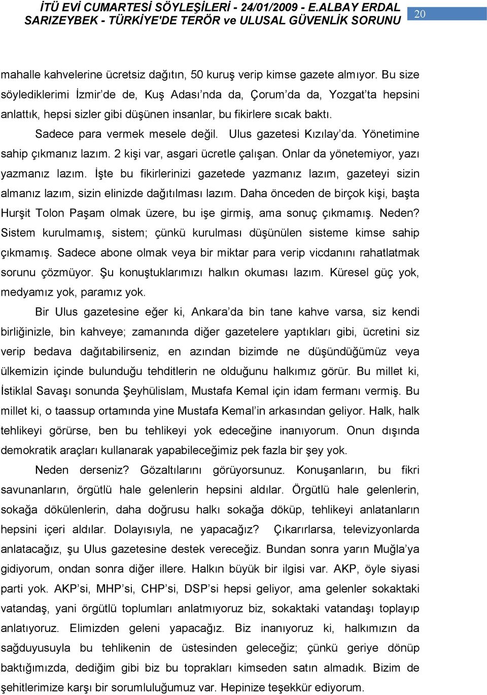 Ulus gazetesi Kızılay da. Yönetimine sahip çıkmanız lazım. 2 kişi var, asgari ücretle çalışan. Onlar da yönetemiyor, yazı yazmanız lazım.