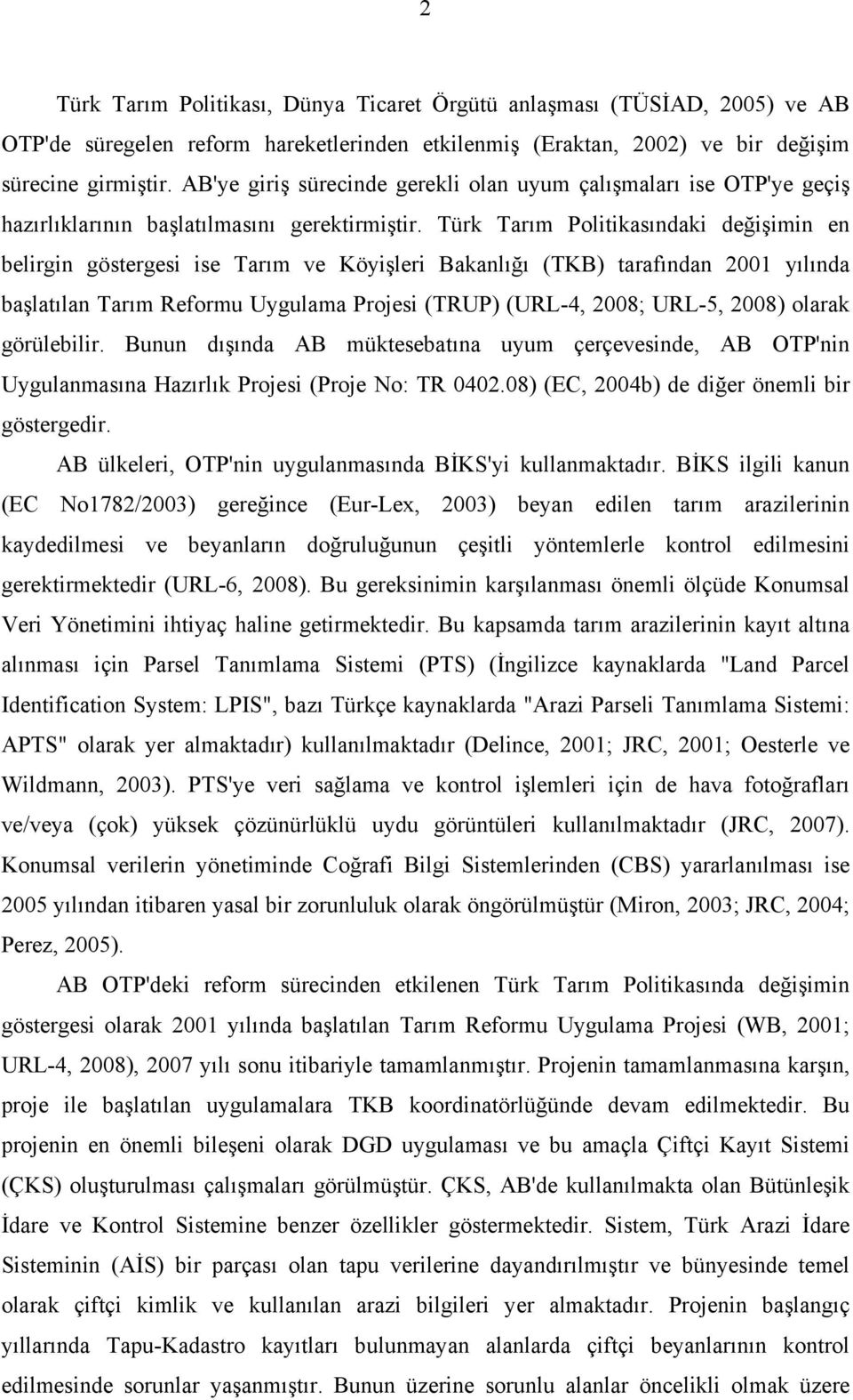 Türk Tarım Politikasındaki değişimin en belirgin göstergesi ise Tarım ve Köyişleri Bakanlığı (TKB) tarafından 2001 yılında başlatılan Tarım Reformu Uygulama Projesi (TRUP) (URL-4, 2008; URL-5, 2008)