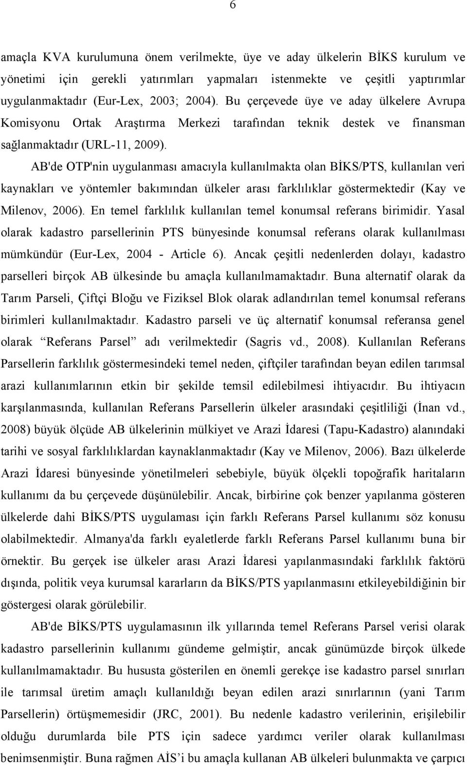 AB'de OTP'nin uygulanması amacıyla kullanılmakta olan BİKS/PTS, kullanılan veri kaynakları ve yöntemler bakımından ülkeler arası farklılıklar göstermektedir (Kay ve Milenov, 2006).