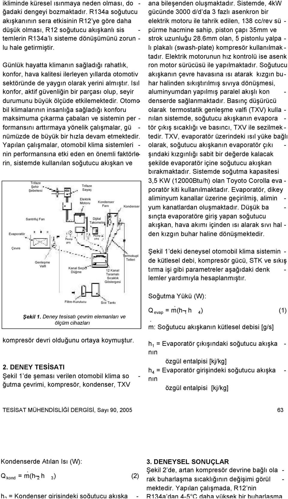 güvenliğin bir parçası olup, seyir durumunu büyük ölçüde etkilemektedir Otomobil klimaları insanlığa sağladığı konforu maksimuma çıkarma çabaları ve sistemin per - formansını arttırmaya yönelik