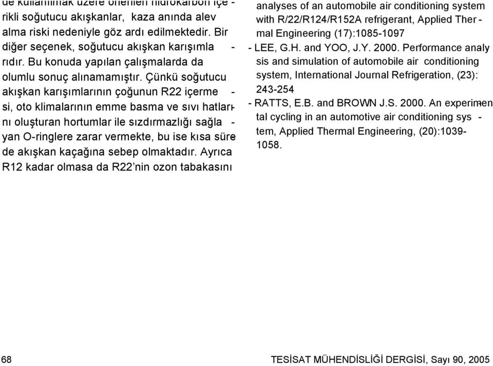 yan O-ringlere zarar vermekte, bu ise kısa sürede akışkan kaçağına sebep olmaktadır Ayrıca R kadar olmasa da R nin ozon tabakasını analyses of an automobile air conditioning system with R//R4/RA