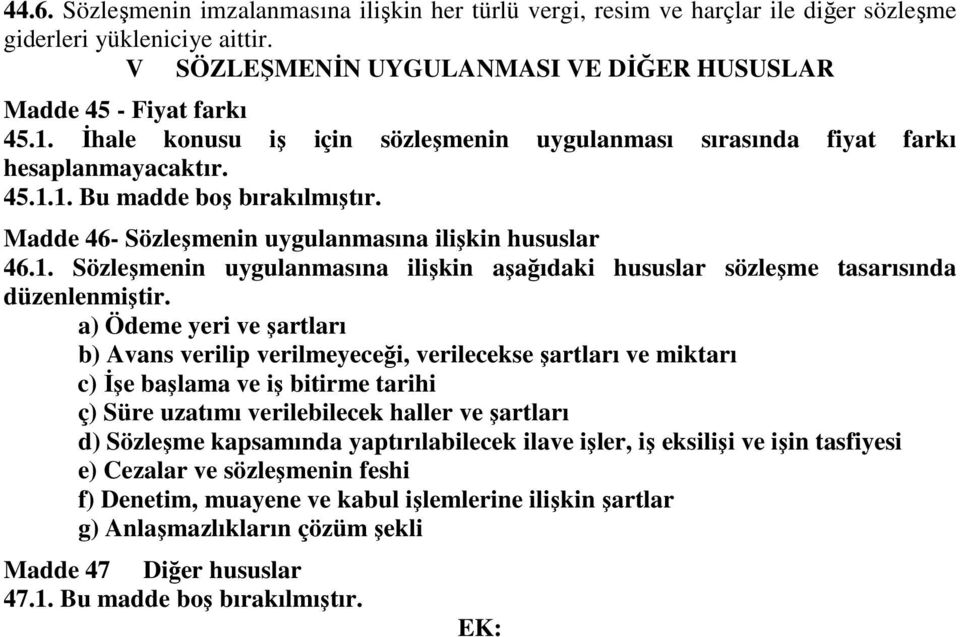 a) Ödeme yeri ve şartları b) Avans verilip verilmeyeceği, verilecekse şartları ve miktarı c) İşe başlama ve iş bitirme tarihi ç) Süre uzatımı verilebilecek haller ve şartları d) Sözleşme kapsamında