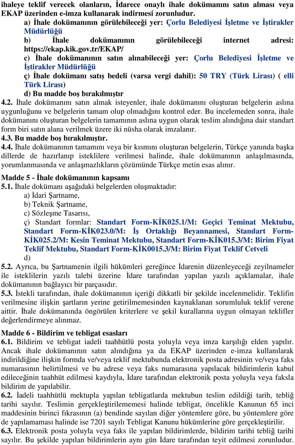 tr/ekap/ c) İhale dokümanının satın alınabileceği yer: Çorlu Belediyesi İşletme ve İştirakler Müdürlüğü ç) İhale dokümanı satış bedeli (varsa vergi dahil): 50 TRY (Türk Lirası) ( elli Türk Lirası) d)