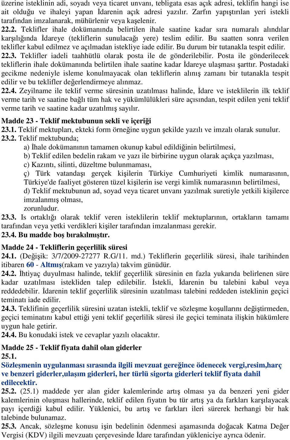 .2. Teklifler ihale dokümanında belirtilen ihale saatine kadar sıra numaralı alındılar karşılığında İdareye (tekliflerin sunulacağı yere) teslim edilir.