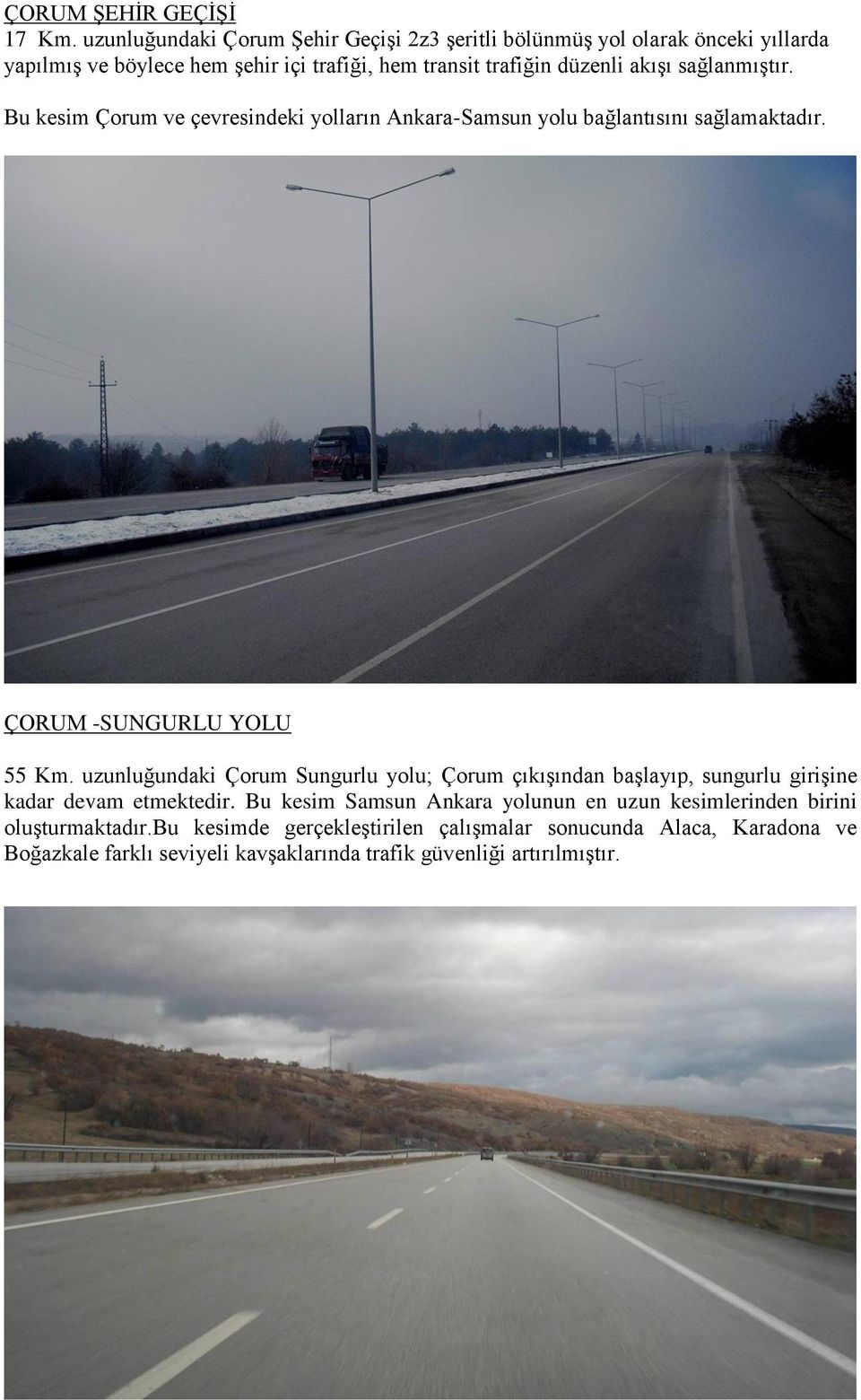 sağlanmıştır. Bu kesim Çorum ve çevresindeki yolların Ankara-Samsun yolu bağlantısını sağlamaktadır. ÇORUM -SUNGURLU YOLU 55 Km.
