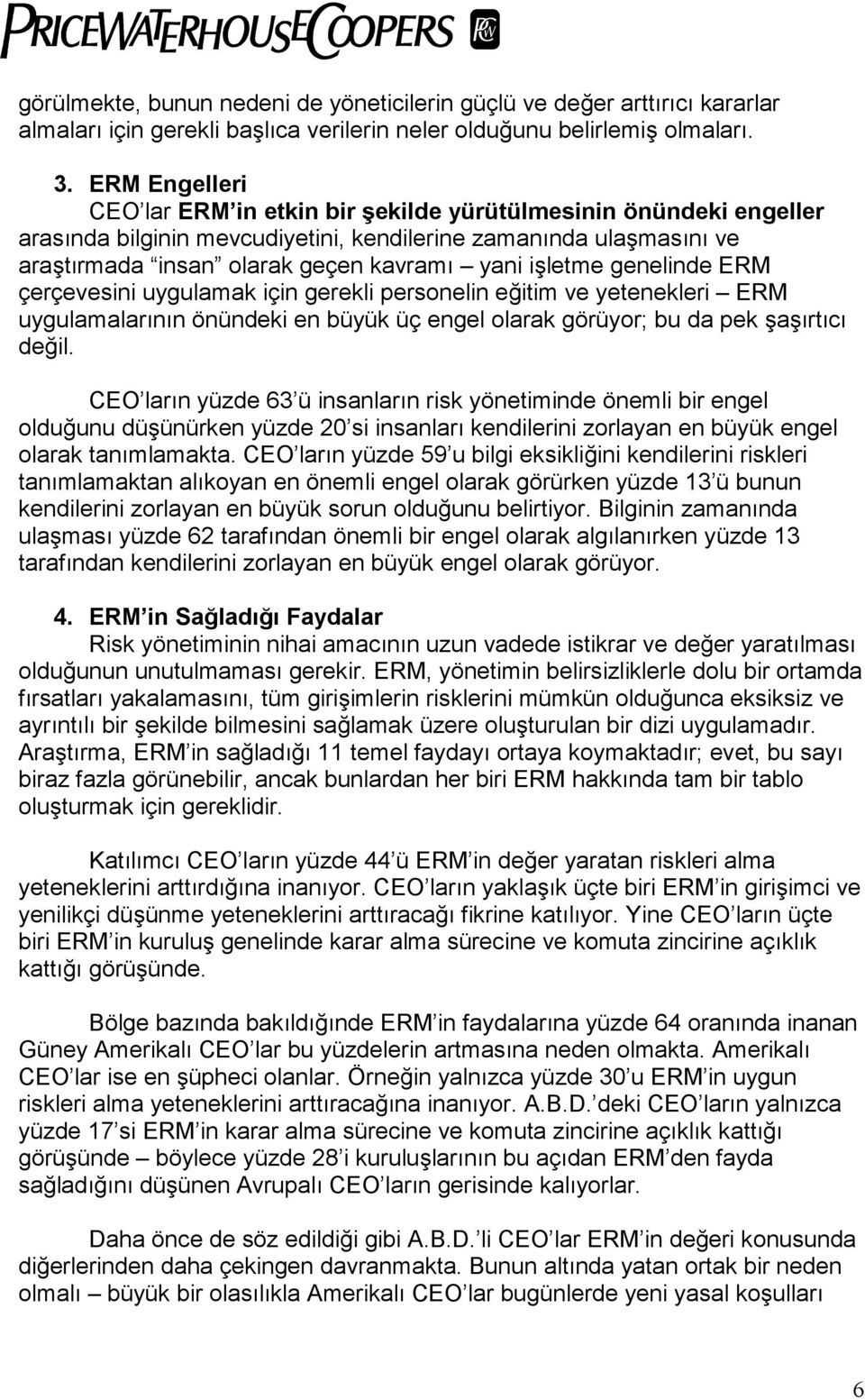 işletme genelinde ERM çerçevesini uygulamak için gerekli personelin eğitim ve yetenekleri ERM uygulamalarõnõn önündeki en büyük üç engel olarak görüyor; bu da pek şaşõrtõcõ değil.