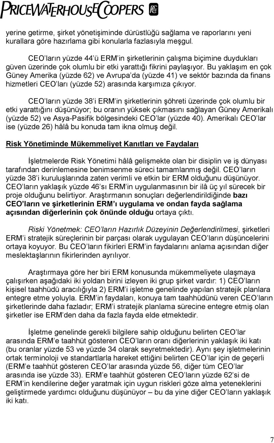 Bu yaklaşõm en çok Güney Amerika (yüzde 62) ve Avrupa da (yüzde 41) ve sektör bazõnda da finans hizmetleri CEO larõ (yüzde 52) arasõnda karşõmõza çõkõyor.