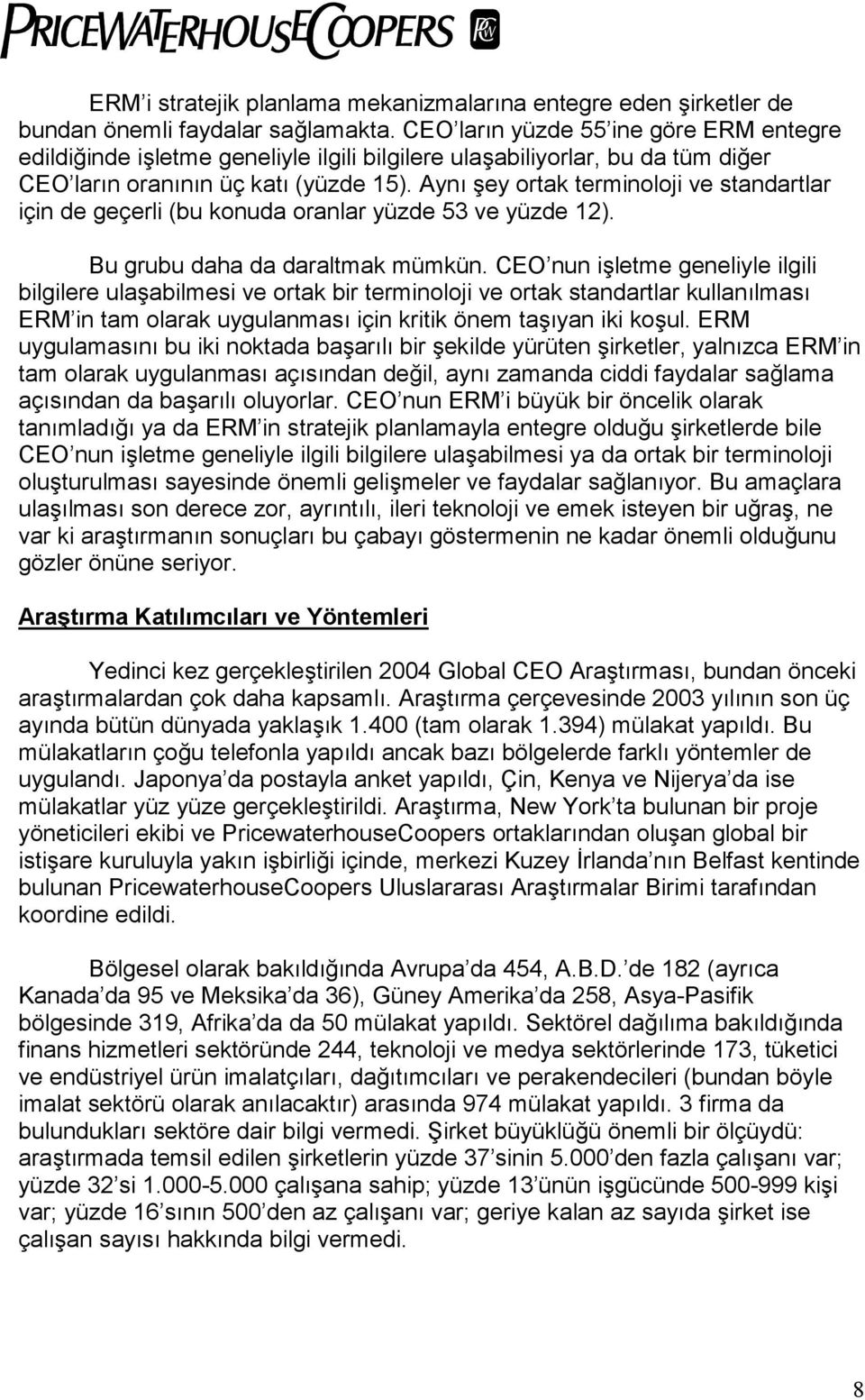 Aynõ şey ortak terminoloji ve standartlar için de geçerli (bu konuda oranlar yüzde 53 ve yüzde 12). Bu grubu daha da daraltmak mümkün.