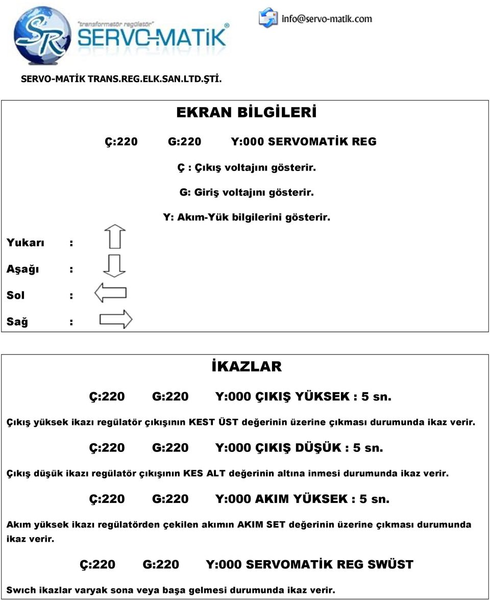 Ç:220 G:220 Y:000 ÇIKIġ DÜġÜK : 5 sn. ÇıkıĢ düģük ikazı regülatör çıkıģının KES ALT değerinin altına inmesi durumunda ikaz verir. Ç:220 G:220 Y:000 AKIM YÜKSEK : 5 sn.