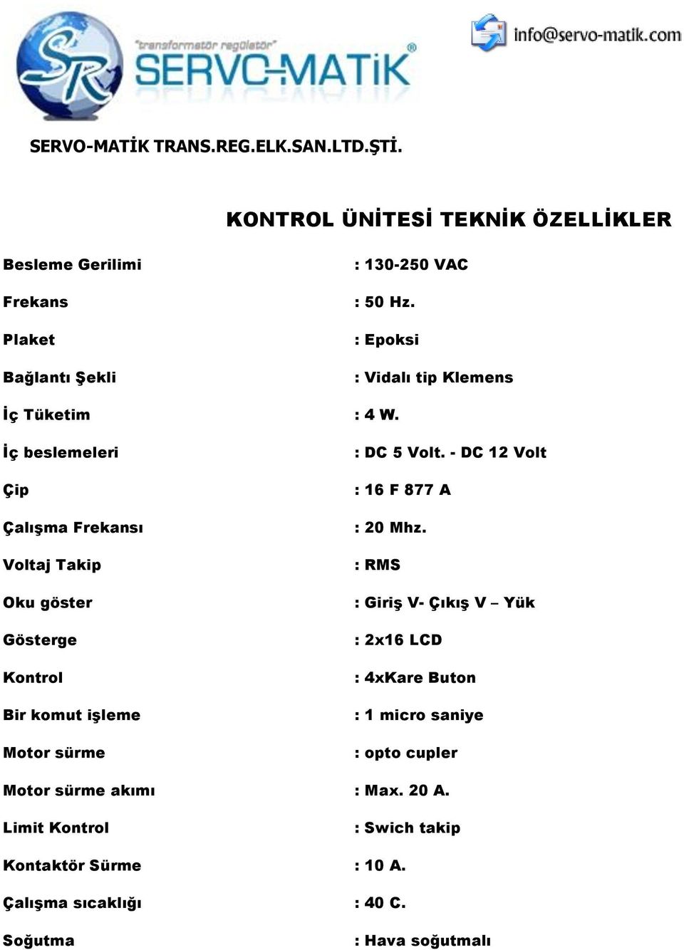 Ġç beslemeleri Çip ÇalıĢma Frekansı Voltaj Takip Oku göster Gösterge Kontrol Bir komut iģleme Motor sürme : DC 5 Volt.