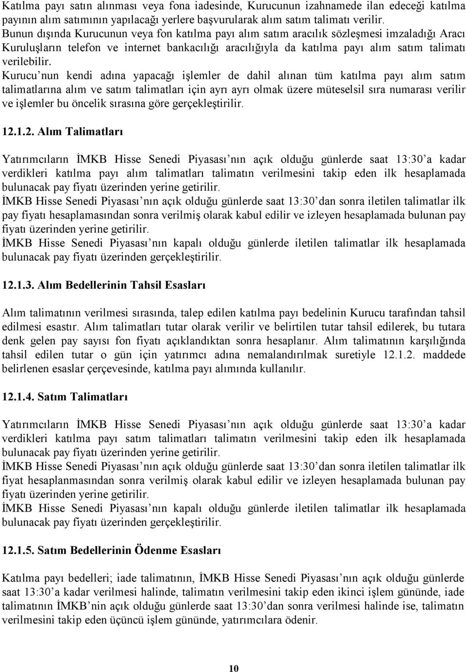 Kurucu nun kendi adına yapacağı iģlemler de dahil alınan tüm katılma payı alım satım talimatlarına alım ve satım talimatları için ayrı ayrı olmak üzere müteselsil sıra numarası verilir ve iģlemler bu