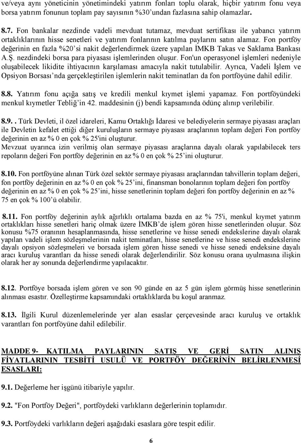 Fon portföy değerinin en fazla %20 si nakit değerlendirmek üzere yapılan ĠMKB Takas ve Saklama Bankası A.ġ. nezdindeki borsa para piyasası iģlemlerinden oluģur.