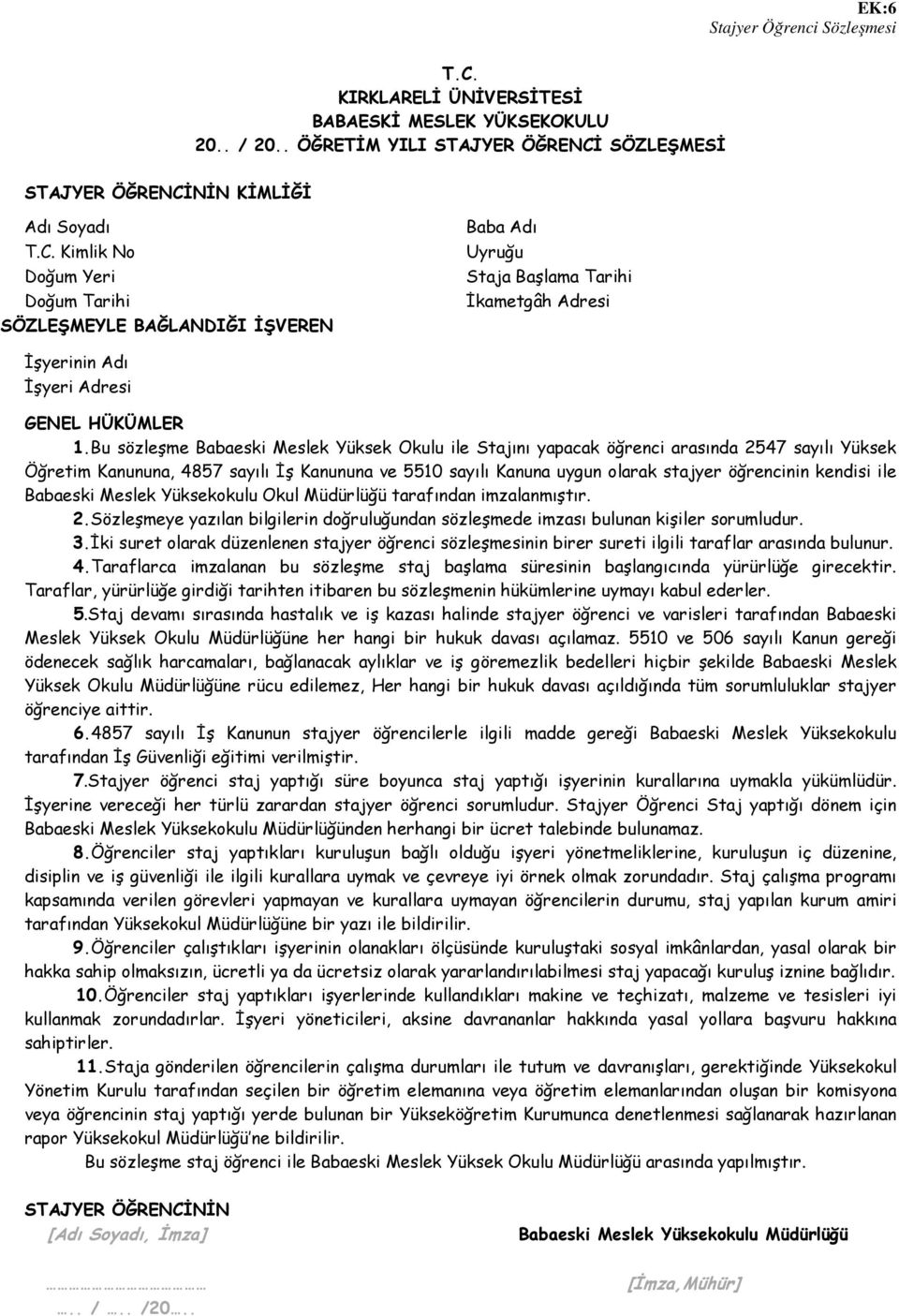 SÖZLEŞMESİ STAJYER ÖĞRENCİNİN KİMLİĞİ Adı Soyadı T.C. Kimlik No Doğum Yeri Doğum Tarihi SÖZLEŞMEYLE BAĞLANDIĞI İŞVEREN Baba Adı Uyruğu Staja Başlama Tarihi İkametgâh Adresi İşyerinin Adı İşyeri Adresi GENEL HÜKÜMLER 1.