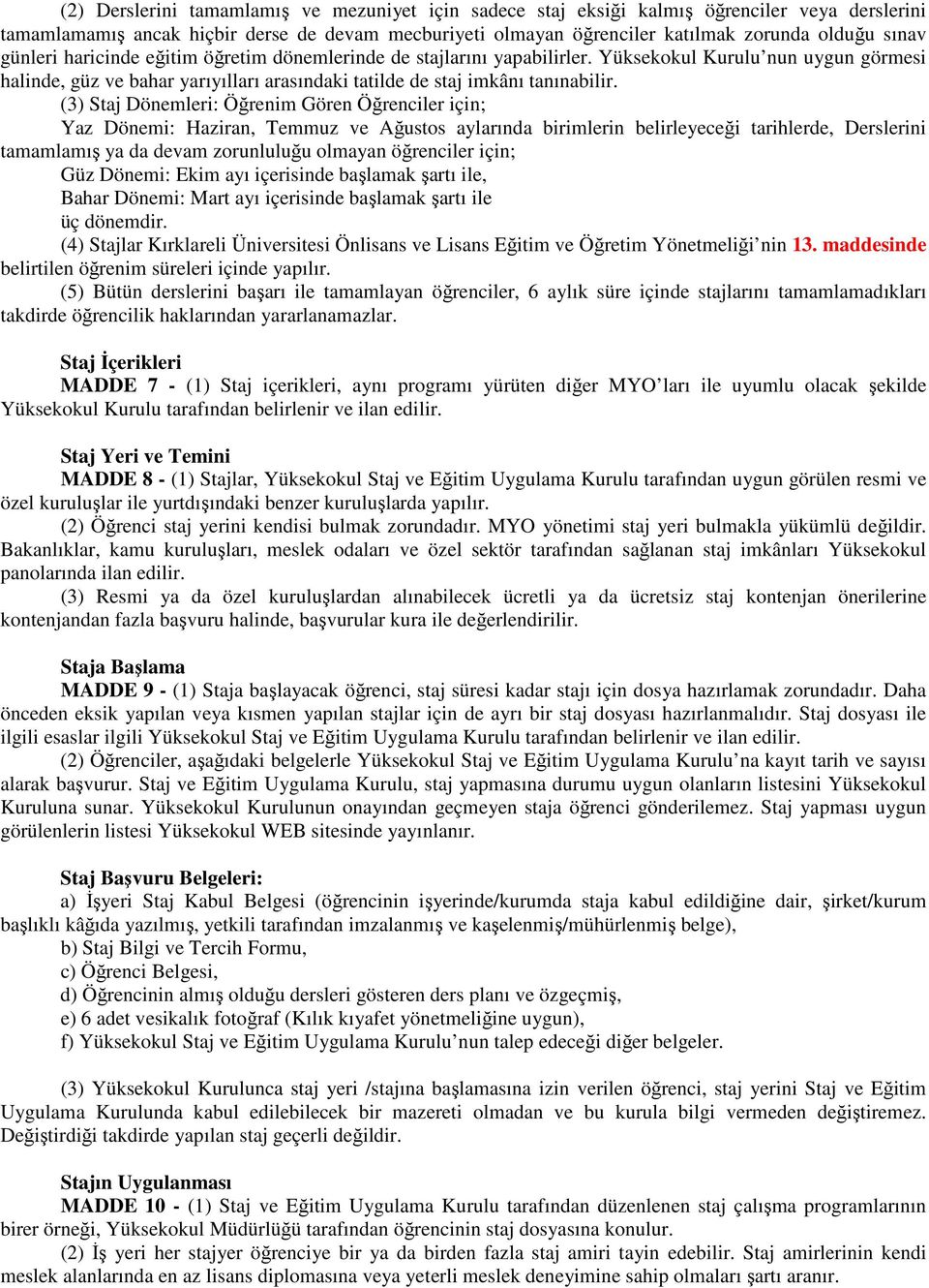 (3) Staj Dönemleri: Öğrenim Gören Öğrenciler için; Yaz Dönemi: Haziran, Temmuz ve Ağustos aylarında birimlerin belirleyeceği tarihlerde, Derslerini tamamlamış ya da devam zorunluluğu olmayan