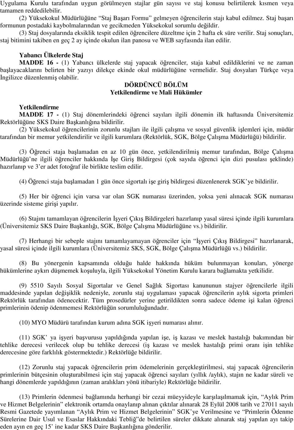 (3) Staj dosyalarında eksiklik tespit edilen öğrencilere düzeltme için 2 hafta ek süre verilir.