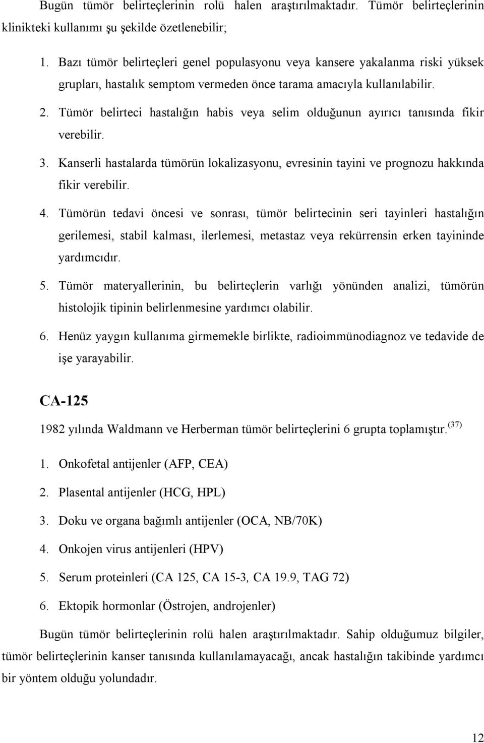 Tümör belirteci hastalığın habis veya selim olduğunun ayırıcı tanısında fikir verebilir. 3. Kanserli hastalarda tümörün lokalizasyonu, evresinin tayini ve prognozu hakkında fikir verebilir. 4.