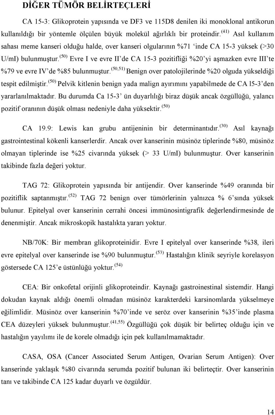 (50) Evre I ve evre II de CA 15-3 pozitifliği %20 yi aşmazken evre III te %79 ve evre IV de %85 bulunmuştur. (50,51) Benign over patolojilerinde %20 olguda yükseldiği tespit edilmiştir.