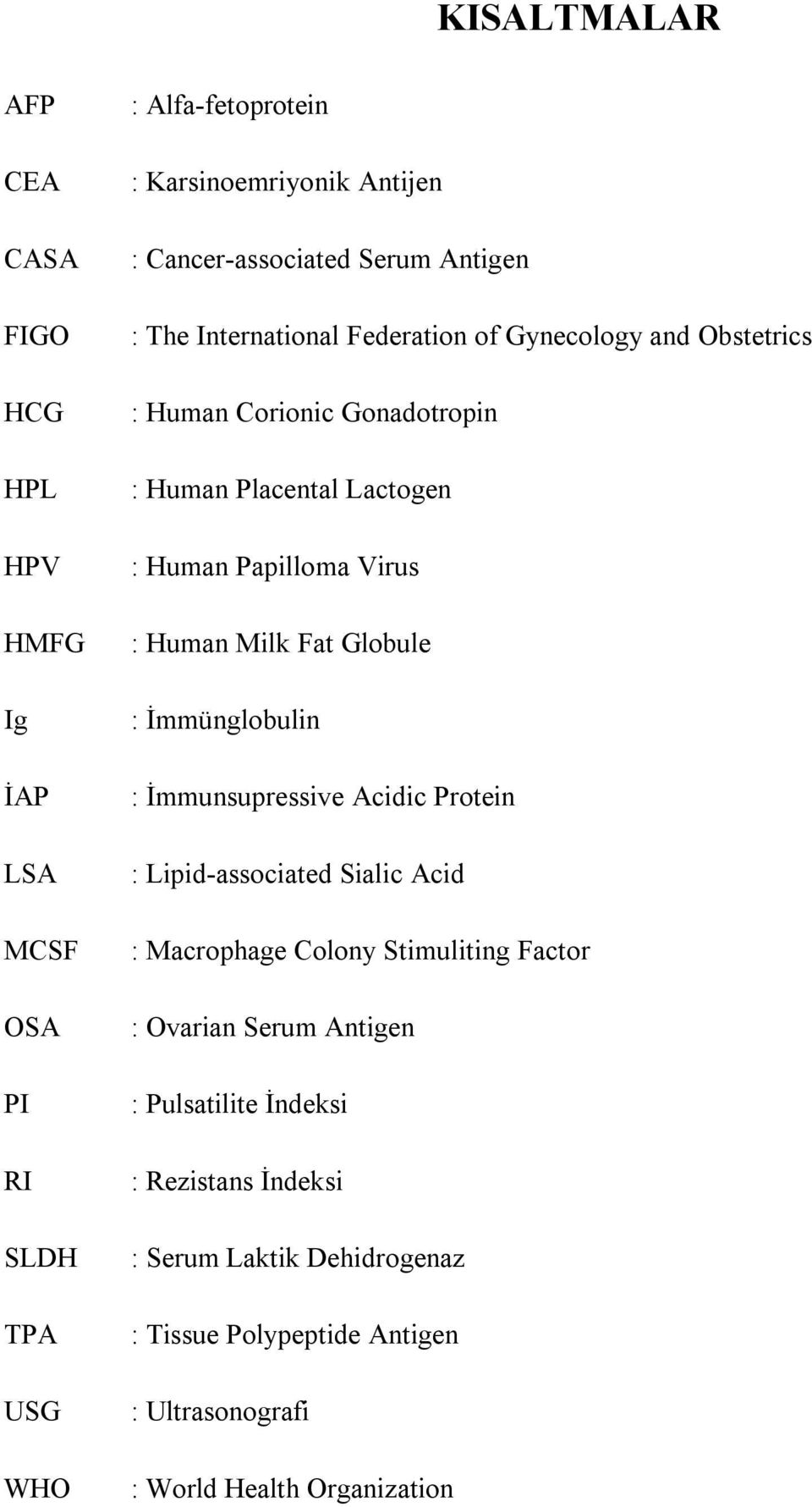 : Human Milk Fat Globule : İmmünglobulin : İmmunsupressive Acidic Protein : Lipid-associated Sialic Acid : Macrophage Colony Stimuliting Factor : Ovarian