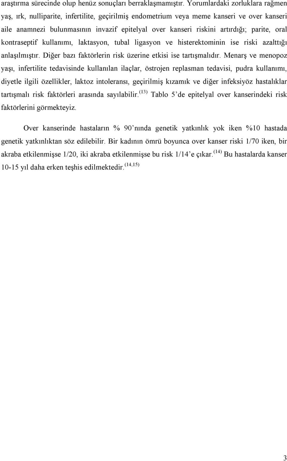 artırdığı; parite, oral kontraseptif kullanımı, laktasyon, tubal ligasyon ve histerektominin ise riski azalttığı anlaşılmıştır. Diğer bazı faktörlerin risk üzerine etkisi ise tartışmalıdır.