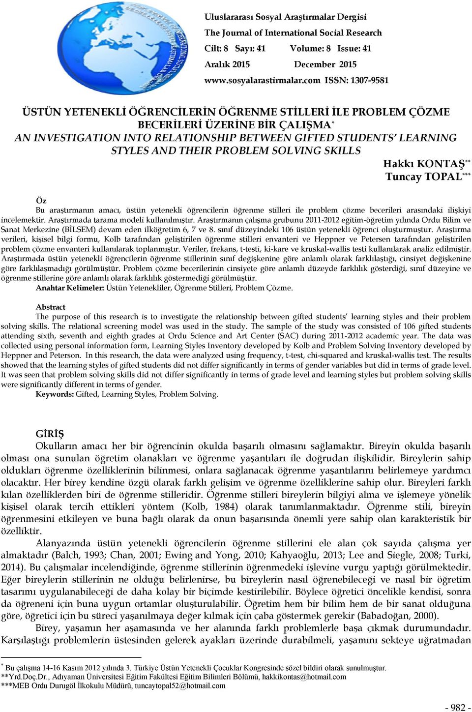 THEIR PROBLEM SOLVING SKILLS Hakkı KONTAŞ ** Tuncay TOPAL *** Öz Bu araştırmanın amacı, üstün yetenekli öğrencilerin öğrenme stilleri ile problem çözme becerileri arasındaki ilişkiyi incelemektir.